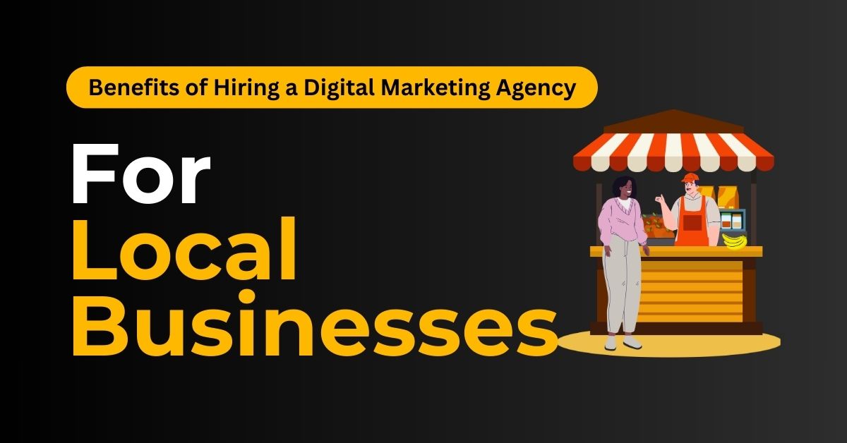 Top Benefits of Hiring a Digital Marketing Agency for Local Businesses