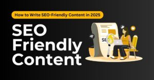 How to Write SEO-Friendly Content in 2025