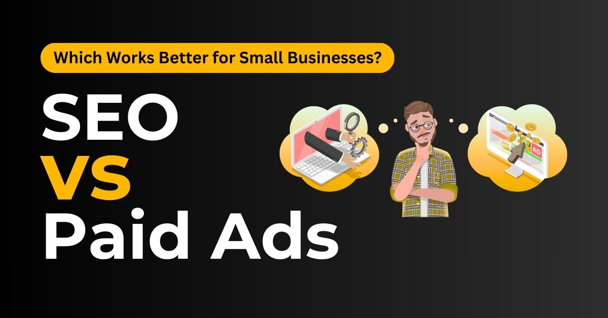SEO vs Paid Ads – Which Works Better for Small Businesses?