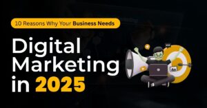 10 Reasons Why Your Business Needs Digital Marketing in 2025