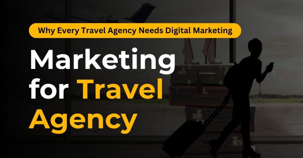 Why Every Travel Agency Needs Digital Marketing in 2025